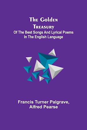 The Golden Treasury; Of the Best Songs and Lyrical Poems in the English Language - Francis Turner Palgrave - Books - Alpha Edition - 9789356085053 - April 11, 2022