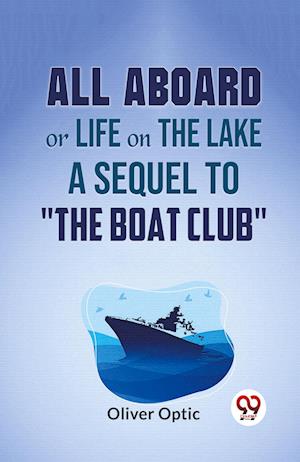 All Aboard or Life on the Lake a Sequel to "the Boat Club" - Oliver Optic - Books - Double 9 Books LLP - 9789359394053 - January 7, 2023