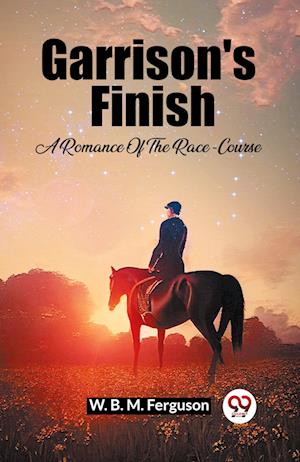 Cover for W B M Ferguson · Garrison's Finish A Romance Of The Race-Course (Pocketbok) (2024)