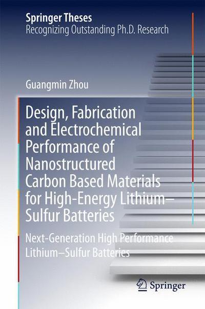 Cover for Guangmin Zhou · Design, Fabrication and Electrochemical Performance of Nanostructured Carbon Based Materials for High-Energy Lithium-Sulfur Batteries: Next-Generation High Performance Lithium-Sulfur Batteries - Springer Theses (Hardcover Book) [1st ed. 2017 edition] (2017)