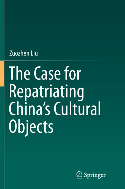 Cover for Zuozhen Liu · The Case for Repatriating China's Cultural Objects (Paperback Book) [Softcover reprint of the original 1st ed. 2016 edition] (2018)