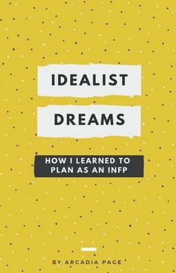 Cover for Arcadia Page · Idealist Dreams: How I Learned to Plan as an INFP (Pocketbok) (2018)