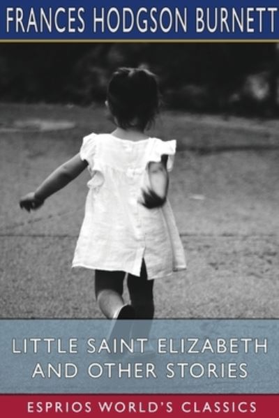 Cover for Frances Hodgson Burnett · Little Saint Elizabeth and Other Stories (Esprios Classics) (Paperback Book) (2022)