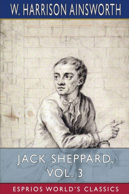 Cover for W Harrison Ainsworth · Jack Sheppard, Vol. 3 (Esprios Classics): A Romance (Pocketbok) (2024)