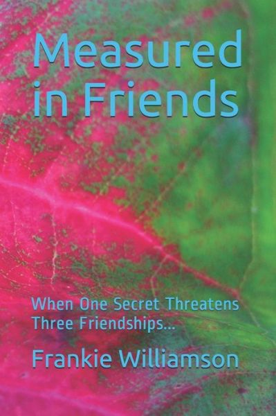 Cover for Frankie Williamson · Measured in Friends: When One Secret Threatens Three Friendships... (Paperback Book) (2020)