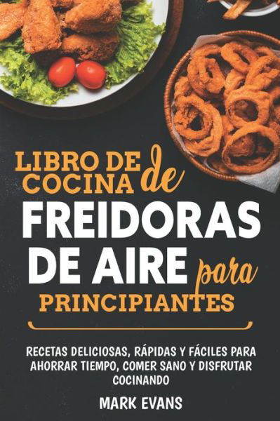 Cover for Evans, Mark (Coventry University UK) · Libro de cocina de freidoras de aire para principiantes: Recetas deliciosas, rapidas y faciles para ahorrar tiempo, comer sano y disfrutar cocinando (Pocketbok) (2020)