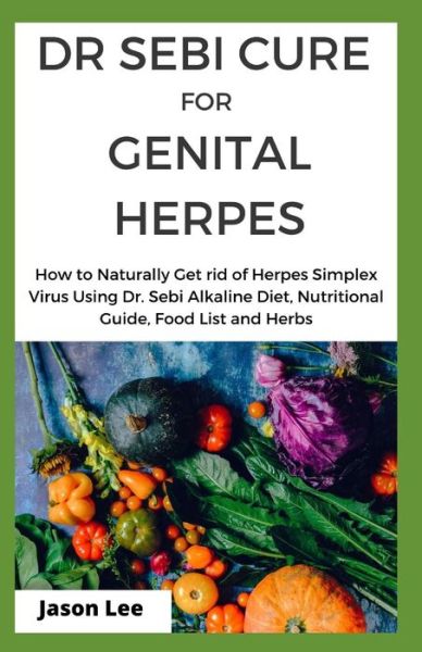 Dr Sebi Cure for Genital Herpes - Jason Lee - Books - Independently Published - 9798612600053 - February 11, 2020