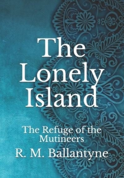Cover for Robert Michael Ballantyne · The Lonely Island: The Refuge of the Mutineers (Paperback Book) (2021)