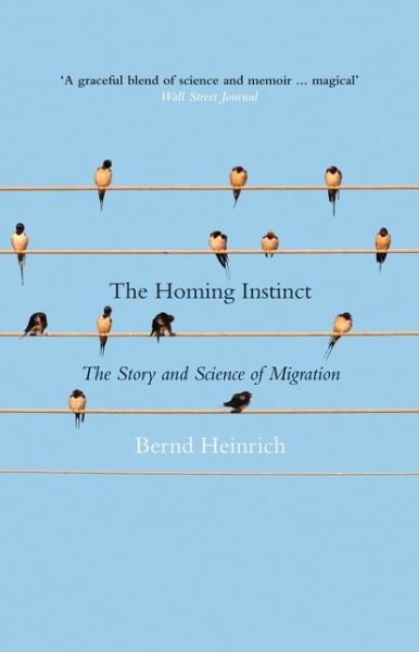 Cover for Bernd Heinrich · The Homing Instinct: The Story and Science of Migration (Innbunden bok) (2014)