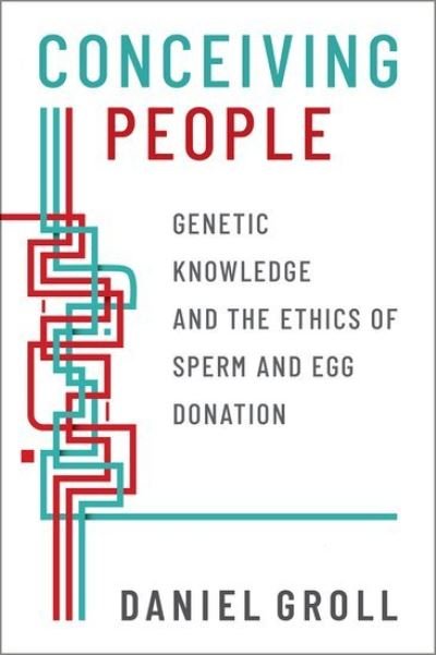 Cover for Groll, Daniel (Associate Professor of Philosophy, Associate Professor of Philosophy, Carleton College) · Conceiving People: Genetic Knowledge and the Ethics of Sperm and Egg Donation (Innbunden bok) (2021)
