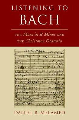 Melamed, Daniel R. (Professor of Musicology, Professor of Musicology, Indiana University, Jacobs School of Music) · Listening to Bach: The Mass in B Minor and the Christmas Oratorio (Hardcover bog) (2018)