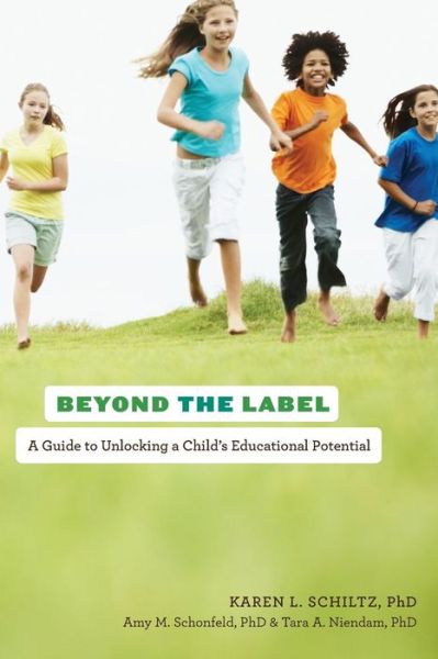 Cover for Schiltz, Karen L. (Associate Clinical Professor, Associate Clinical Professor, Department of Psychiatry and Biobehavioral Sciences, David Geffen School of Medicine at UCLA) · Beyond the Label: A Guide to Unlocking a Child's Educational Potential (Paperback Book) (2011)