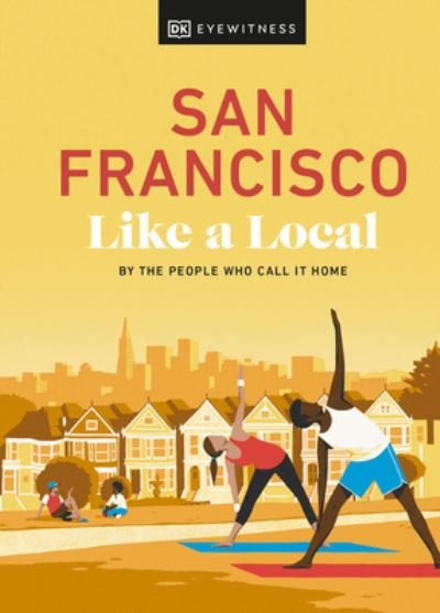 San Francisco Like a Local: By the People Who Call It Home - Local Travel Guide - DK Eyewitness - Bøker - Dorling Kindersley Ltd - 9780241569054 - 6. april 2023
