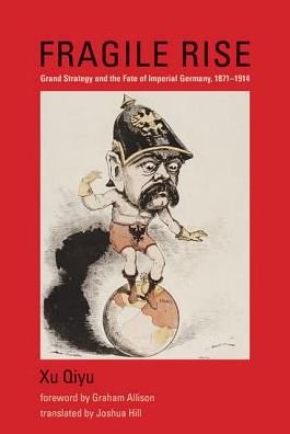 Cover for Xu Qiyu · Fragile Rise: Grand Strategy and the Fate of Imperial Germany, 1871-1914 - Belfer Center Studies in International Security (Innbunden bok) (2016)