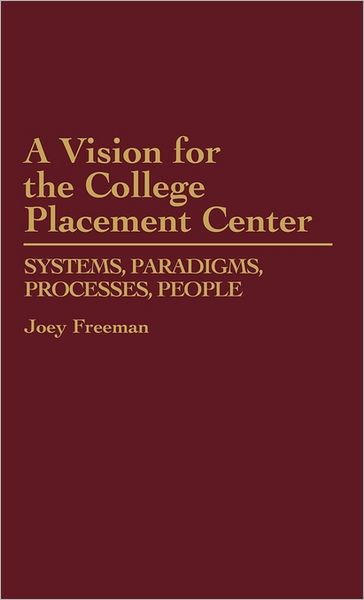 Cover for Joey Freeman · A Vision for the College Placement Center: Systems, Paradigms, Processes, People (Hardcover Book) (1994)