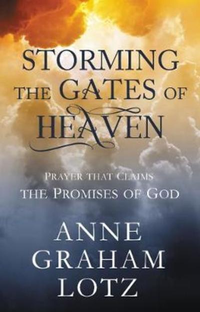Cover for Lotz Anne Graham Lotz · Storming the Gates of Heaven : Prayer that Claims the Promises of God: Prayer that Claims the Promises of God (Hardcover Book) (2019)