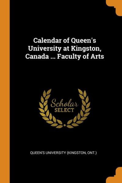 Cover for Ont ) Queen's University (Kingston · Calendar of Queen's University at Kingston, Canada ... Faculty of Arts (Paperback Book) (2018)