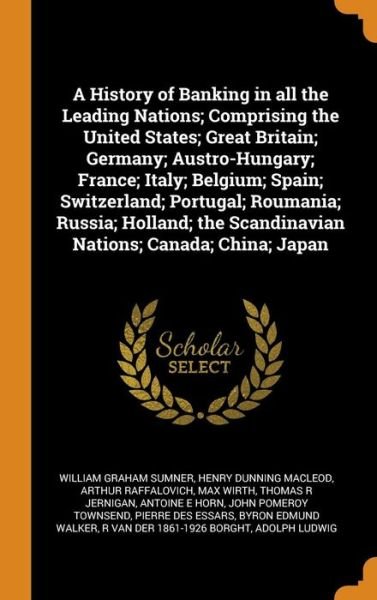 Cover for William Graham Sumner · A History of Banking in All the Leading Nations; Comprising the United States; Great Britain; Germany; Austro-Hungary; France; Italy; Belgium; Spain; Switzerland; Portugal; Roumania; Russia; Holland; The Scandinavian Nations; Canada; China; Japan (Hardcover bog) (2018)