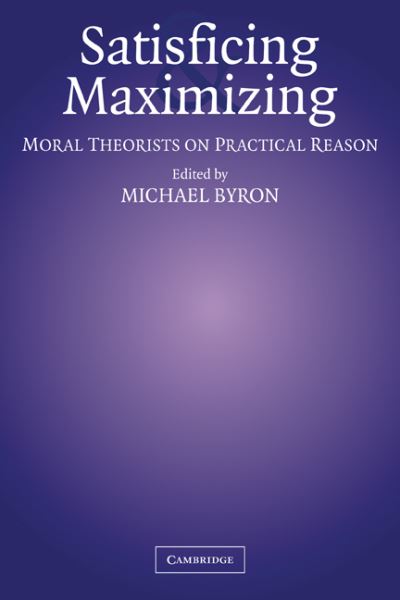 Cover for Michael Byron · Satisficing and Maximizing: Moral Theorists on Practical Reason (Paperback Book) (2004)