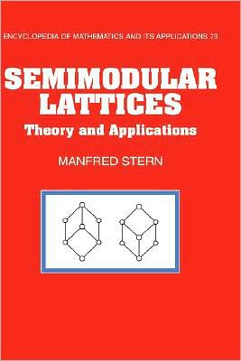 Cover for Manfred Stern · Semimodular Lattices: Theory and Applications - Encyclopedia of Mathematics and its Applications (Hardcover Book) (1999)