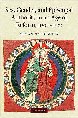 Cover for McLaughlin, Megan (Associate Professor of History, Gender and Women's Studies, and Religion, University of Illinois, Urbana-Champaign) · Sex, Gender, and Episcopal Authority in an Age of Reform, 1000-1122 (Hardcover Book) (2010)