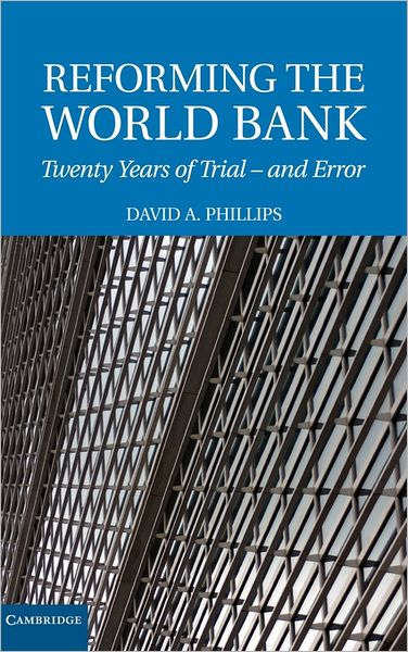 Reforming the World Bank: Twenty Years of Trial - and Error - David A. Phillips - Books - Cambridge University Press - 9780521883054 - March 30, 2009