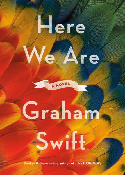 Here We Are A Novel - Graham Swift - Książki - Knopf Doubleday Publishing Group - 9780525658054 - 22 września 2020