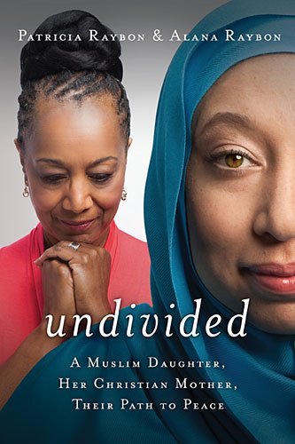 Cover for Patricia Raybon · Undivided: a Muslim Daughter, Her Christian Mother, Their Path to Peace (Hardcover Book) (2015)
