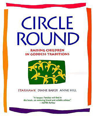 Circle Round: Raising Children in Goddess Traditions - Starhawk - Books - Bantam Doubleday Dell Publishing Group I - 9780553378054 - February 1, 2000