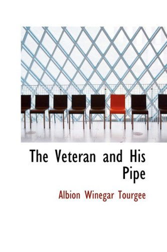 The Veteran and His Pipe - Albion Winegar Tourgee - Books - BiblioLife - 9780559884054 - December 9, 2008