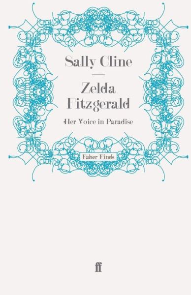 Zelda Fitzgerald: Her Voice in Paradise - Sally Cline - Kirjat - Faber & Faber - 9780571271054 - torstai 17. kesäkuuta 2010