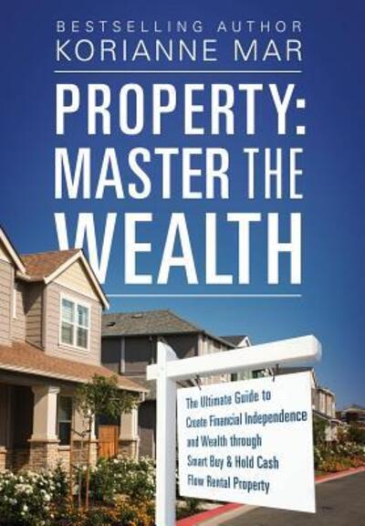 Cover for Korianne Mar · Property: Master the Wealth: The Ultimate Guide to Create Financial Independence and Wealth through Smart Buy &amp; Hold Cash Flow Rental Property (Hardcover Book) (2017)