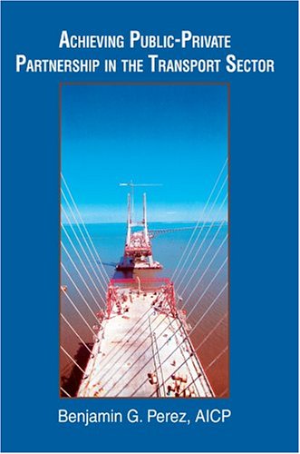 Achieving Public-private Partnership in the Transport Sector - Benjamin Perez - Books - iUniverse, Inc. - 9780595312054 - September 27, 2004