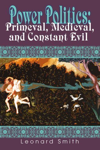 Power Politics: Primeval, Medieval, and Constant Evil - Leonard Smith - Books - iUniverse, Inc. - 9780595338054 - April 13, 2005