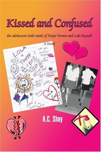 Kissed and Confused: the Adolescent Tittle-tattle of Tonye Vernon and Lola Russell - A.c. Shay - Books - iUniverse-Indigo - 9780595396054 - June 21, 2006