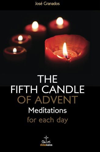 The Fifth Candle of Advent: Meditations for Each Day (Volume 1) - José Granados - Books - Disciples' Books - 9780615719054 - November 21, 2012