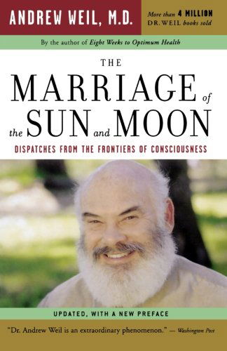 Cover for Andrew T. Weil M.d. · The Marriage of the Sun and Moon: Dispatches from the Frontiers of Consciousness (Paperback Book) [Updated edition] (2004)