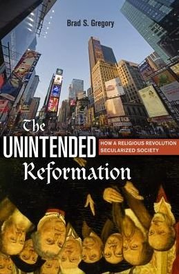 Cover for Brad S. Gregory · The Unintended Reformation: How a Religious Revolution Secularized Society (Paperback Bog) (2015)