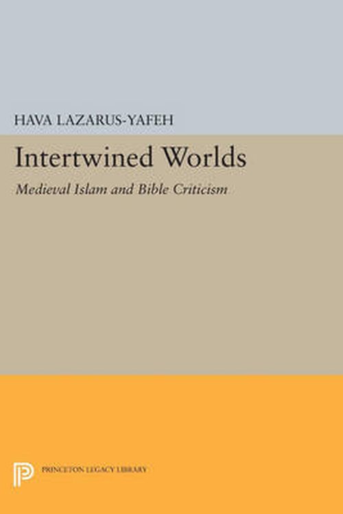 Cover for Hava Lazarus-Yafeh · Intertwined Worlds: Medieval Islam and Bible Criticism - Princeton Legacy Library (Paperback Book) (2014)