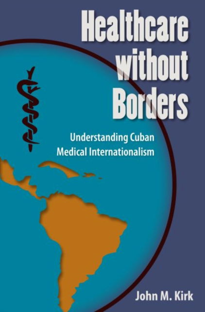 Cover for John M. Kirk · Healthcare without Borders: Understanding Cuban Medical Internationalism - Contemporary Cuba (Paperback Book) (2015)