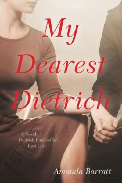 Cover for Amanda Barratt · My Dearest Dietrich: A Novel of Dietrich Bonhoeffer's Lost Love (Hardcover Book) (2019)