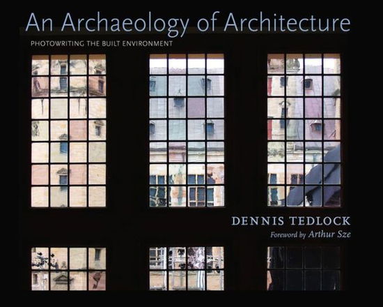 Cover for Dennis Tedlock · An Archaeology of Architecture: Photowriting the Built Environment (Hardcover Book) (2013)