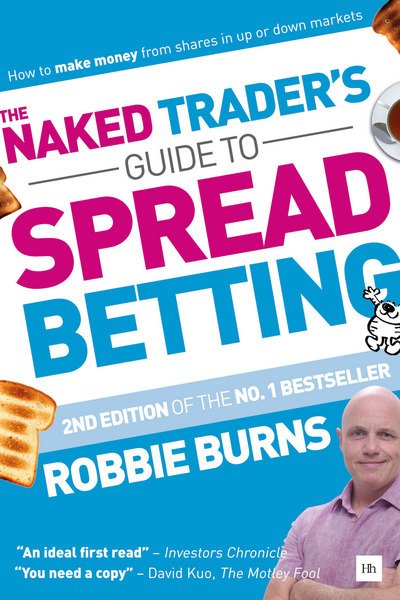 The Naked Trader's Guide to Spread Betting: How to make money from shares in up or down markets - Robbie Burns - Bøker - Harriman House Publishing - 9780857197054 - 25. juni 2018