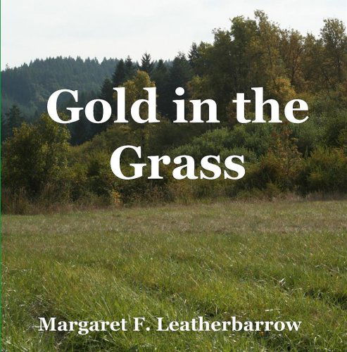 Cover for Margaret L Leatherbarrow · Gold in the Grass: Rags to Riches Through Soil Reclamation and Sustainable Farming. a Back-to-the-land Adventure from 1954 (Paperback Book) (2008)