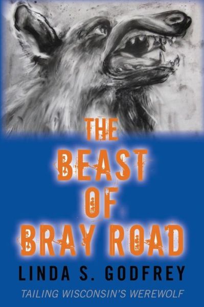 Cover for Linda S Godfrey · The Beast of Bray Road: Tailing Wisconsin's Werewolf (Paperback Book) (2015)