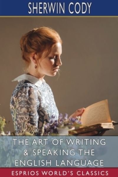 Cover for Sherwin Cody · The Art of Writing and Speaking the English Language (Esprios Classics) (Paperback Book) (2024)
