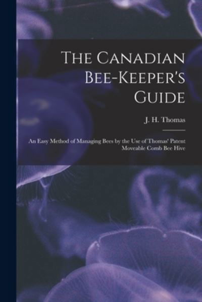 Cover for J H (John H ) Thomas · The Canadian Bee-keeper's Guide [microform] (Paperback Bog) (2021)