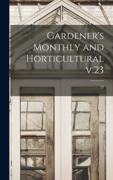 Cover for Anonymous · Gardener's Monthly and Horticultural V.23; 23 (Hardcover Book) (2021)