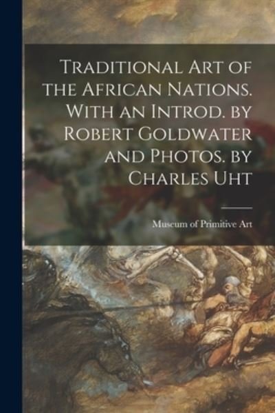 Cover for N Museum of Primitive Art (New York · Traditional Art of the African Nations. With an Introd. by Robert Goldwater and Photos. by Charles Uht (Taschenbuch) (2021)