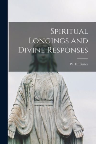 Cover for W H (William Henry) 1840-1 Porter · Spiritual Longings and Divine Responses [microform] (Paperback Book) (2021)